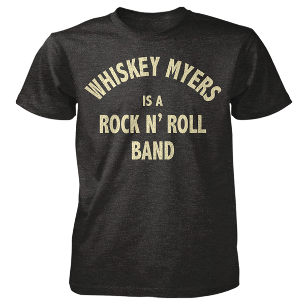 Black t-shirt with cream-colored text reading ’WHISKEY MYERS IS A ROCK N’ ROLL BAND’.